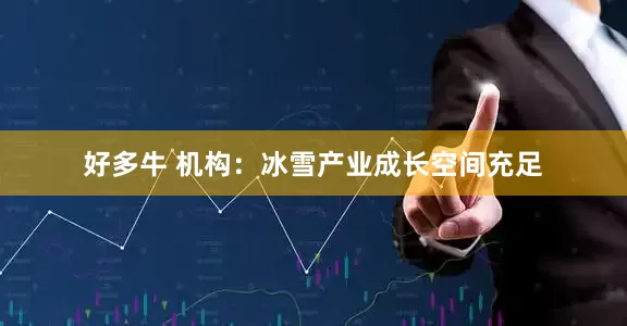 好多牛 机构：冰雪产业成长空间充足
